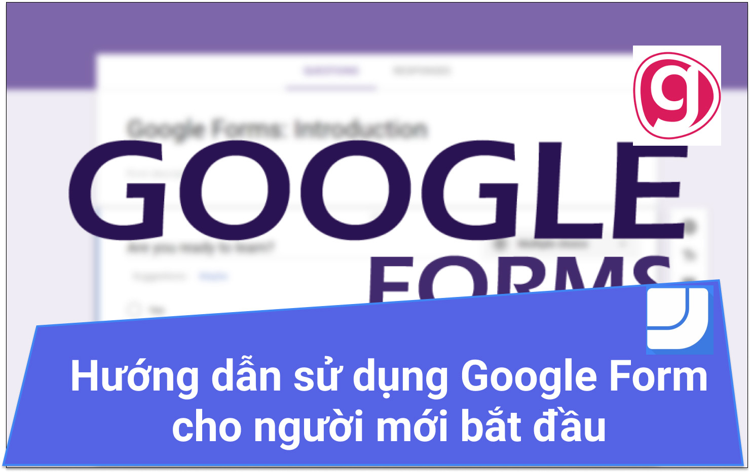 Hướng dẫn sử dụng Google Form cho người mới bắt đầu